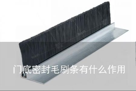 門(mén)底密封毛刷條有什么作用 門(mén)底密封毛刷條有什么作用