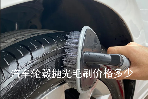 汽車(chē)輪轂拋光毛刷價(jià)格多少 汽車(chē)輪轂拋光毛刷價(jià)格多少